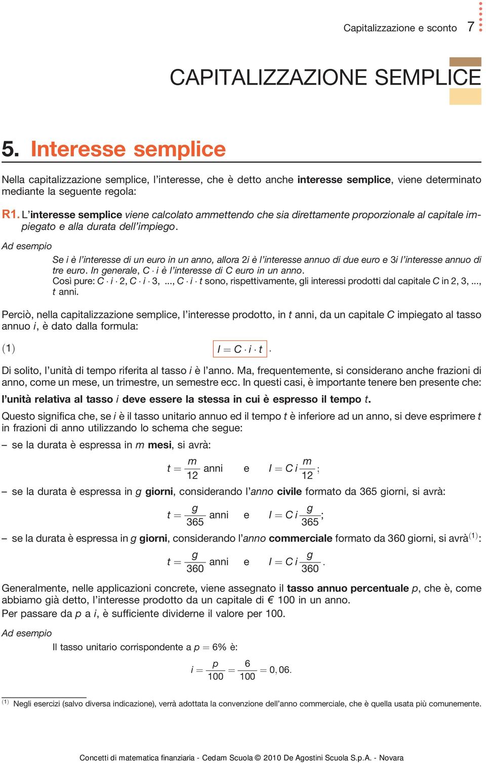 L interesse semplice viene calcolato ammettendo che sia direttamente proporzionale al capitale impiegato e alla durata dell impiego.