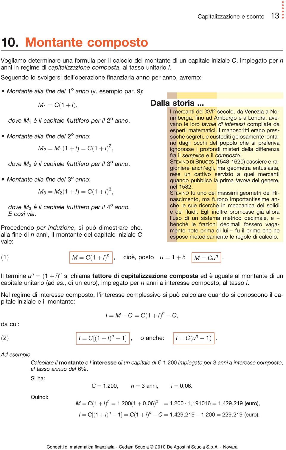 Seguendo lo svolgersi dell operazione finanziaria anno per anno, avremo: O Montante alla fine del 1 o anno (v. esempio par. 9): M 1 ¼ Cð1 þ iþ; dove M 1 è il capitale fruttifero per il 2 o anno.