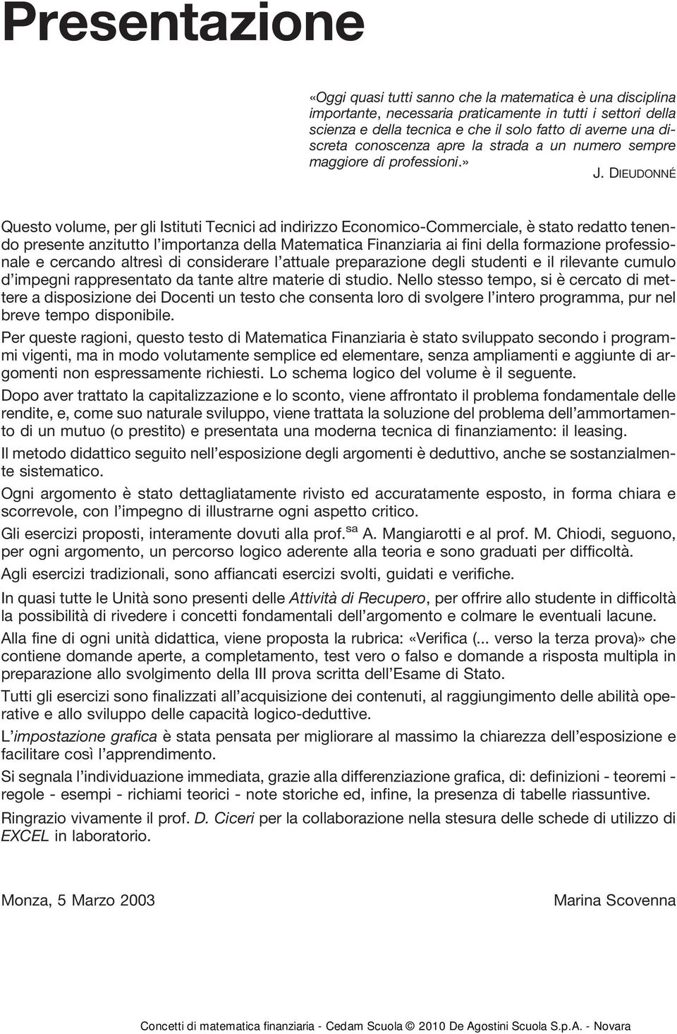 DIEUDONNÉ Questo volume, per gli Istituti Tecnici ad indirizzo Economico-Commerciale, è stato redatto tenendo presente anzitutto l importanza della Matematica Finanziaria ai fini della formazione