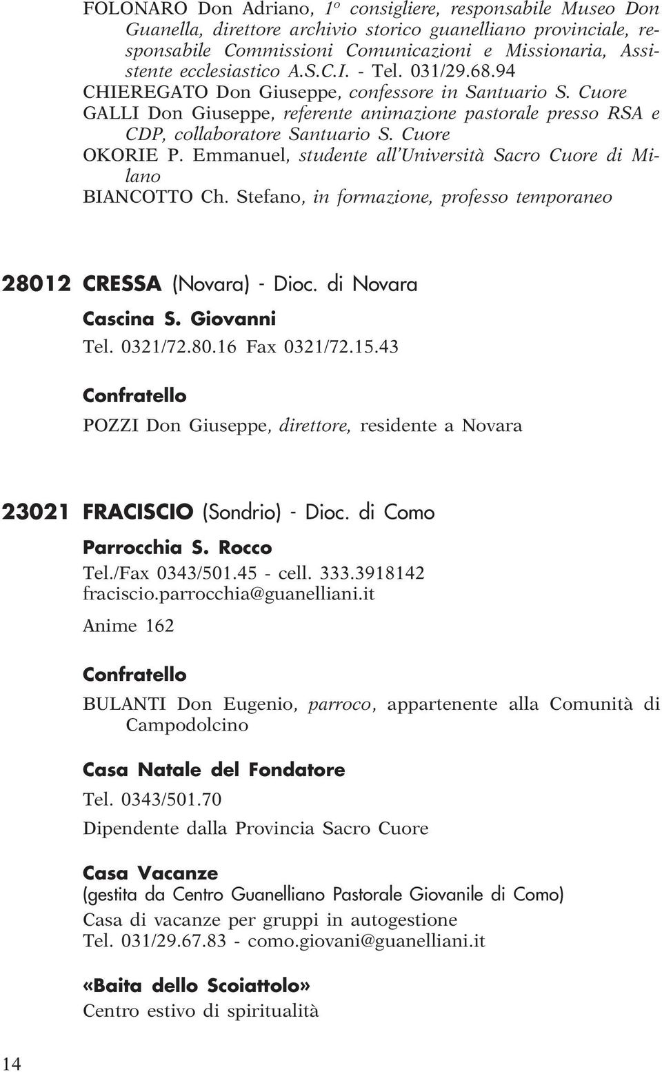 Cuore OKORIE P. Emmanuel, studente all Università Sacro Cuore di Mi - lano BIANCOTTO Ch. Stefano, in formazione, professo temporaneo 28012 CRESSA (Novara) - Dioc. di Novara Cascina S. Giovanni Tel.