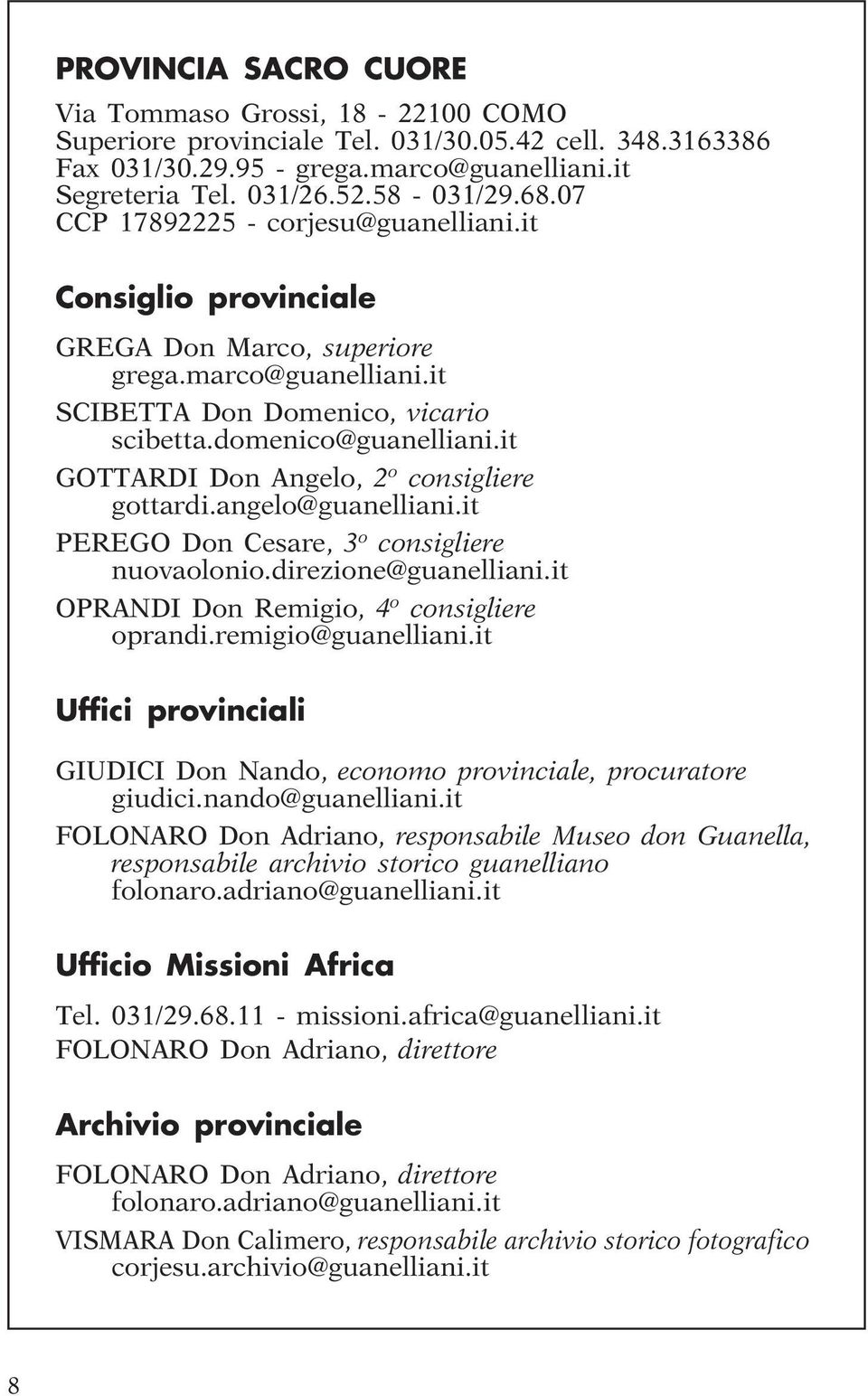 it GOTTARDI Don Angelo, 2 o consigliere gottardi.angelo@guanelliani.it PEREGO Don Cesare, 3 o consigliere nuovaolonio.direzione@guanelliani.it OPRANDI Don Remigio, 4 o consigliere oprandi.