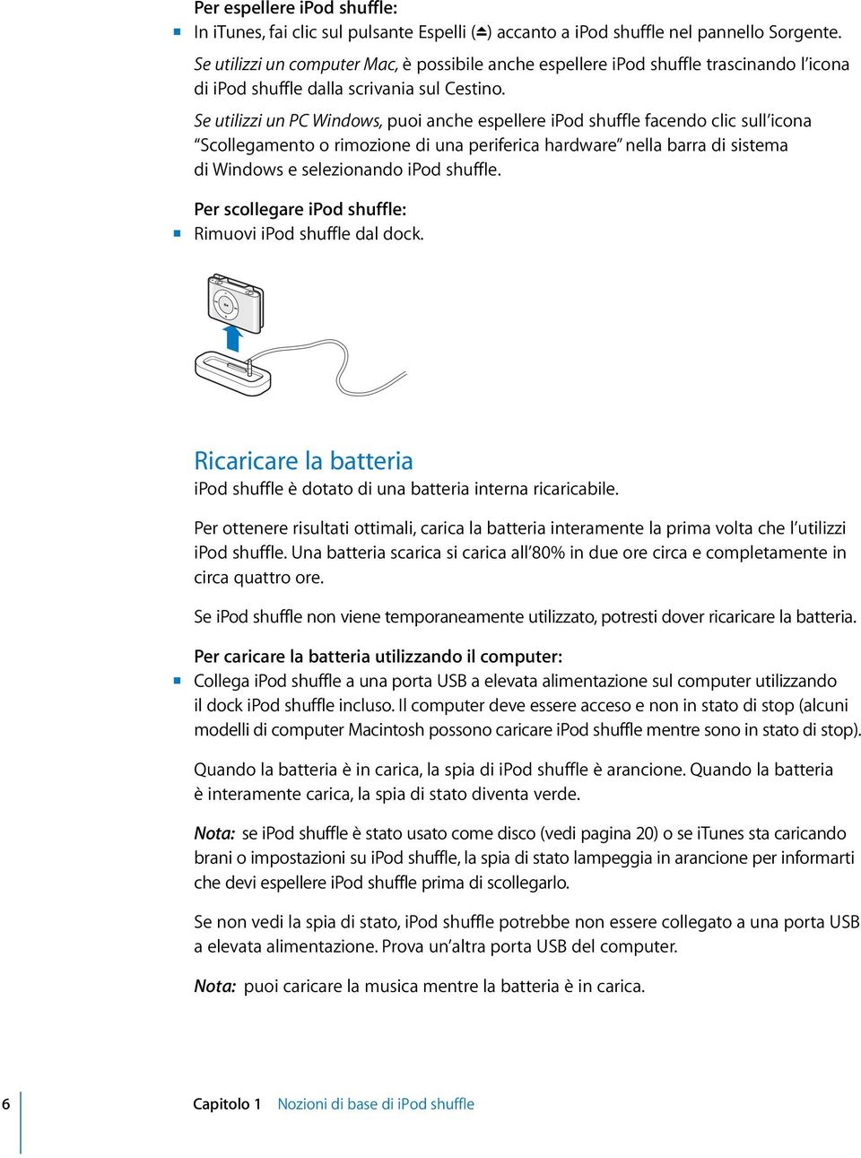 Se utilizzi un PC Windows, puoi anche espellere ipod shuffle facendo clic sull icona Scollegamento o rimozione di una periferica hardware nella barra di sistema di Windows e selezionando ipod shuffle.