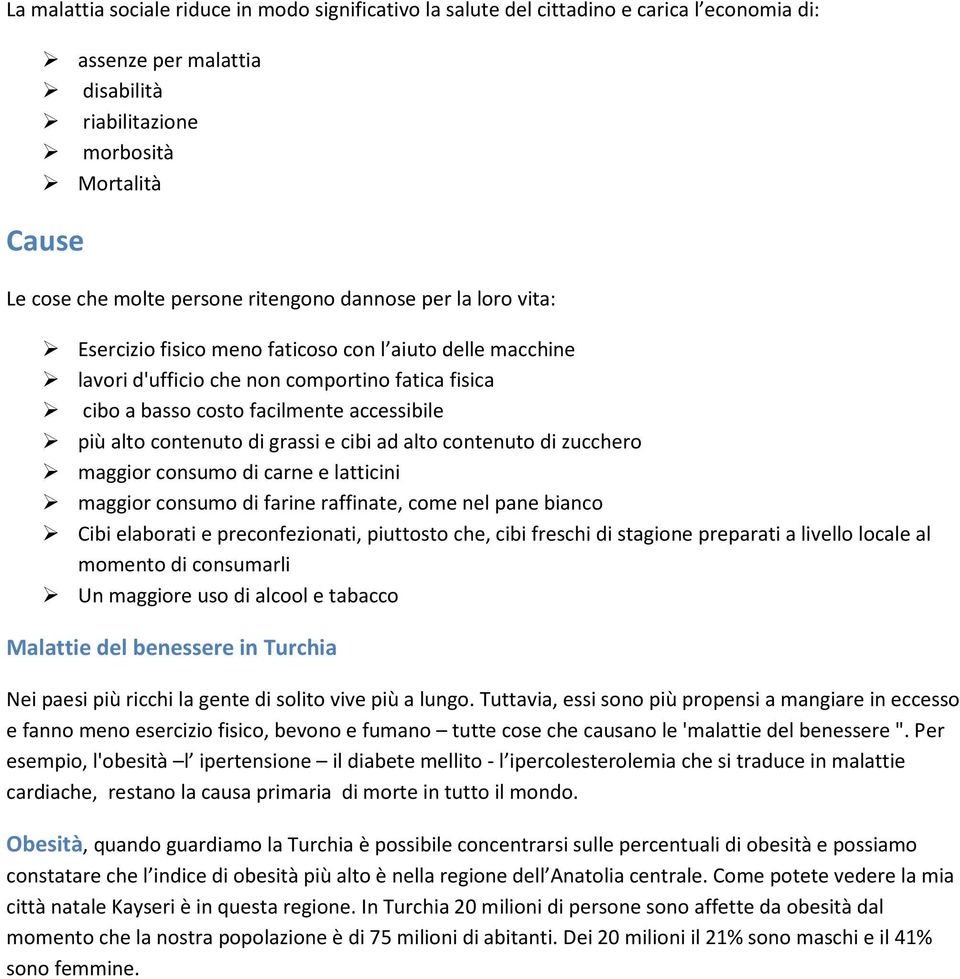 contenuto di grassi e cibi ad alto contenuto di zucchero maggior consumo di carne e latticini maggior consumo di farine raffinate, come nel pane bianco Cibi elaborati e preconfezionati, piuttosto