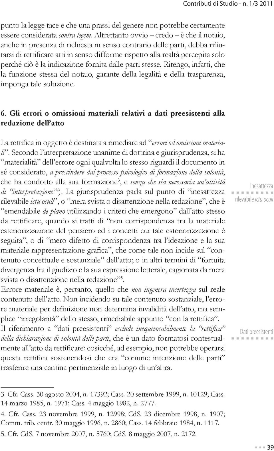 perché ciò è la indicazione fornita dalle parti stesse. Ritengo, infatti, che la funzione stessa del notaio, garante della legalità e della trasparenza, imponga tale soluzione. 6.