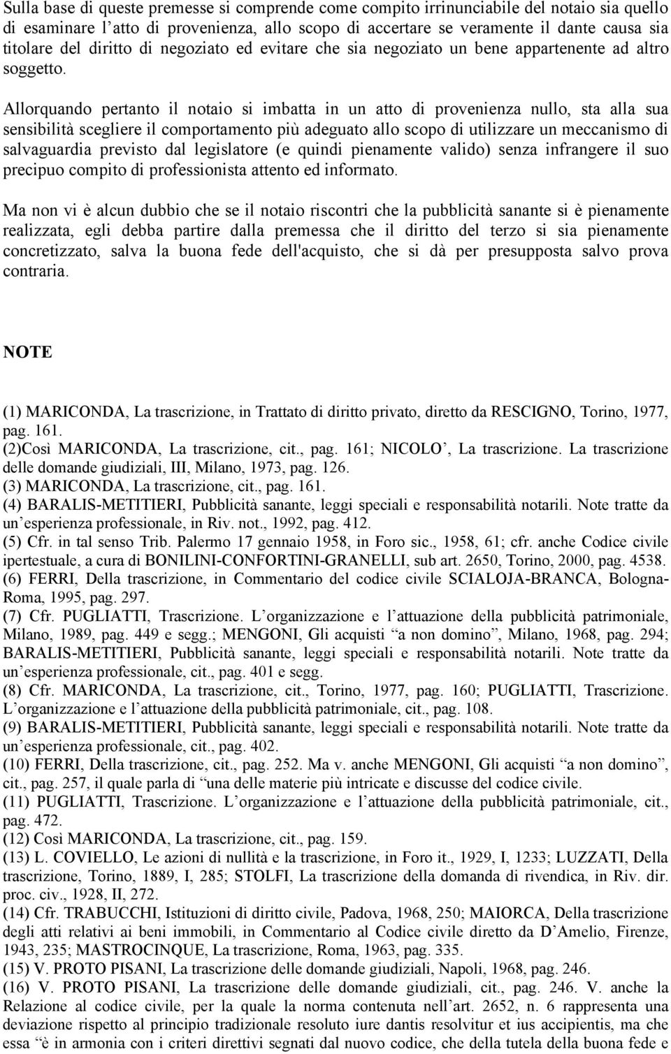 Allorquando pertanto il notaio si imbatta in un atto di provenienza nullo, sta alla sua sensibilità scegliere il comportamento più adeguato allo scopo di utilizzare un meccanismo di salvaguardia