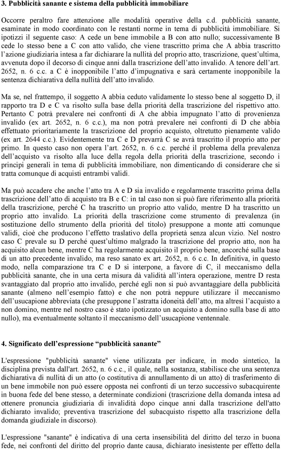 giudiziaria intesa a far dichiarare la nullità del proprio atto, trascrizione, quest ultima, avvenuta dopo il decorso di cinque anni dalla trascrizione dell atto invalido. A tenore dell art. 2652, n.