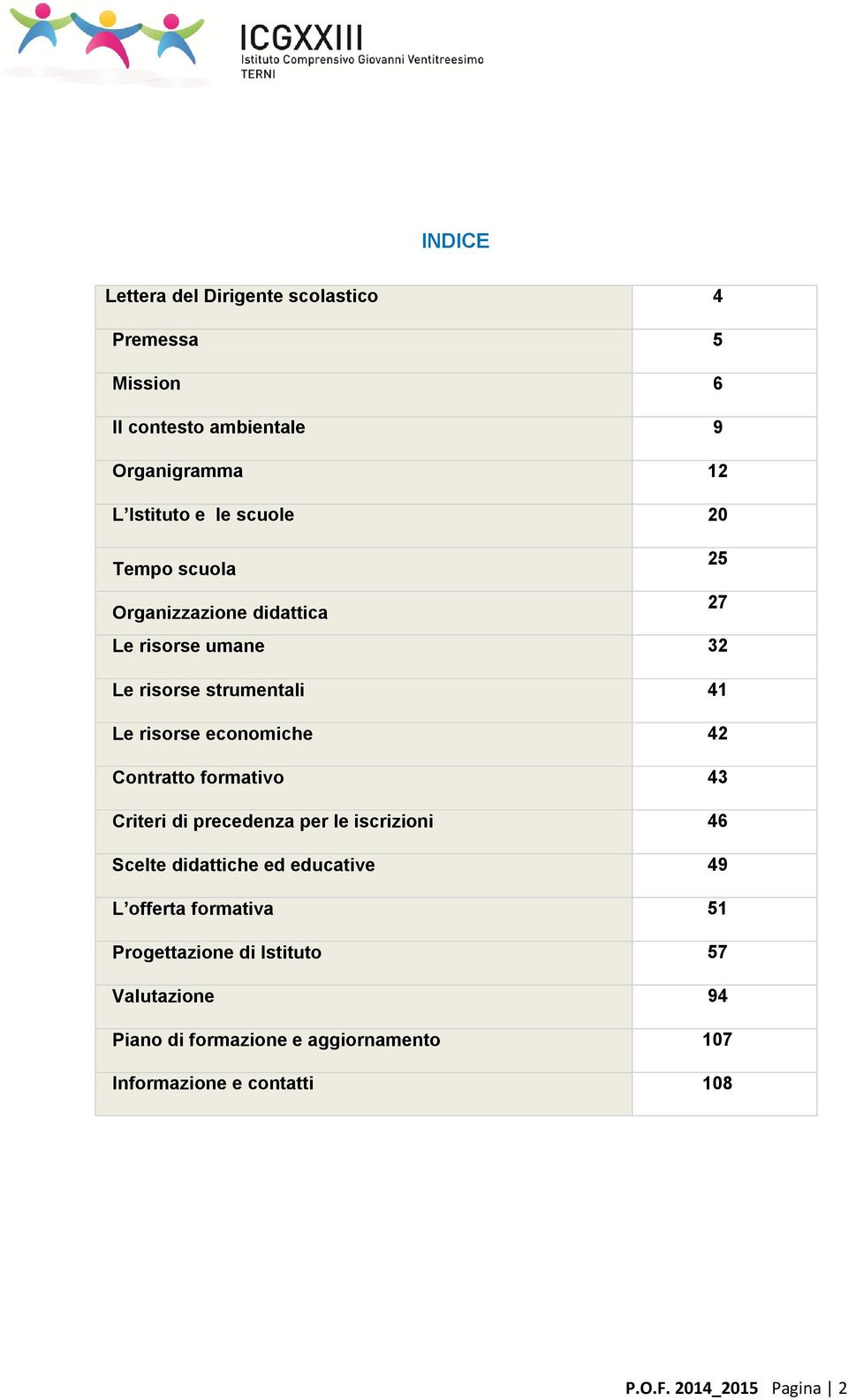 Contratto formativo 43 Criteri di precedenza per le iscrizioni 46 Scelte didattiche ed educative 49 L offerta formativa 51