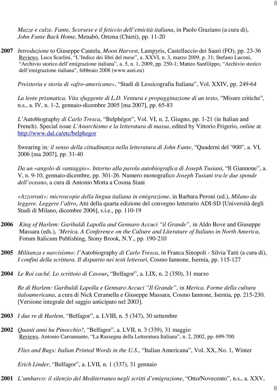 31; Stefano Luconi, Archivio storico dell emigrazione italiana, a. 5, n. 1, 2009, pp. 250-1; Matteo Sanfilippo, Archivio storico dell emigrazione italiana, febbraio 2008 (www.asei.