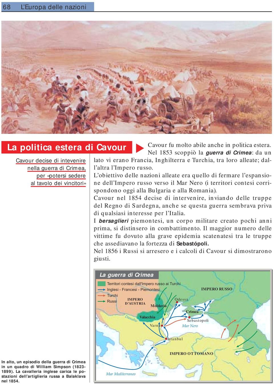 L obiettivo delle nazioni alleate era quello di fermare l espansione dell Impero russo verso il Mar Nero (i territori contesi corrispondono oggi alla Bulgaria e alla Romania).