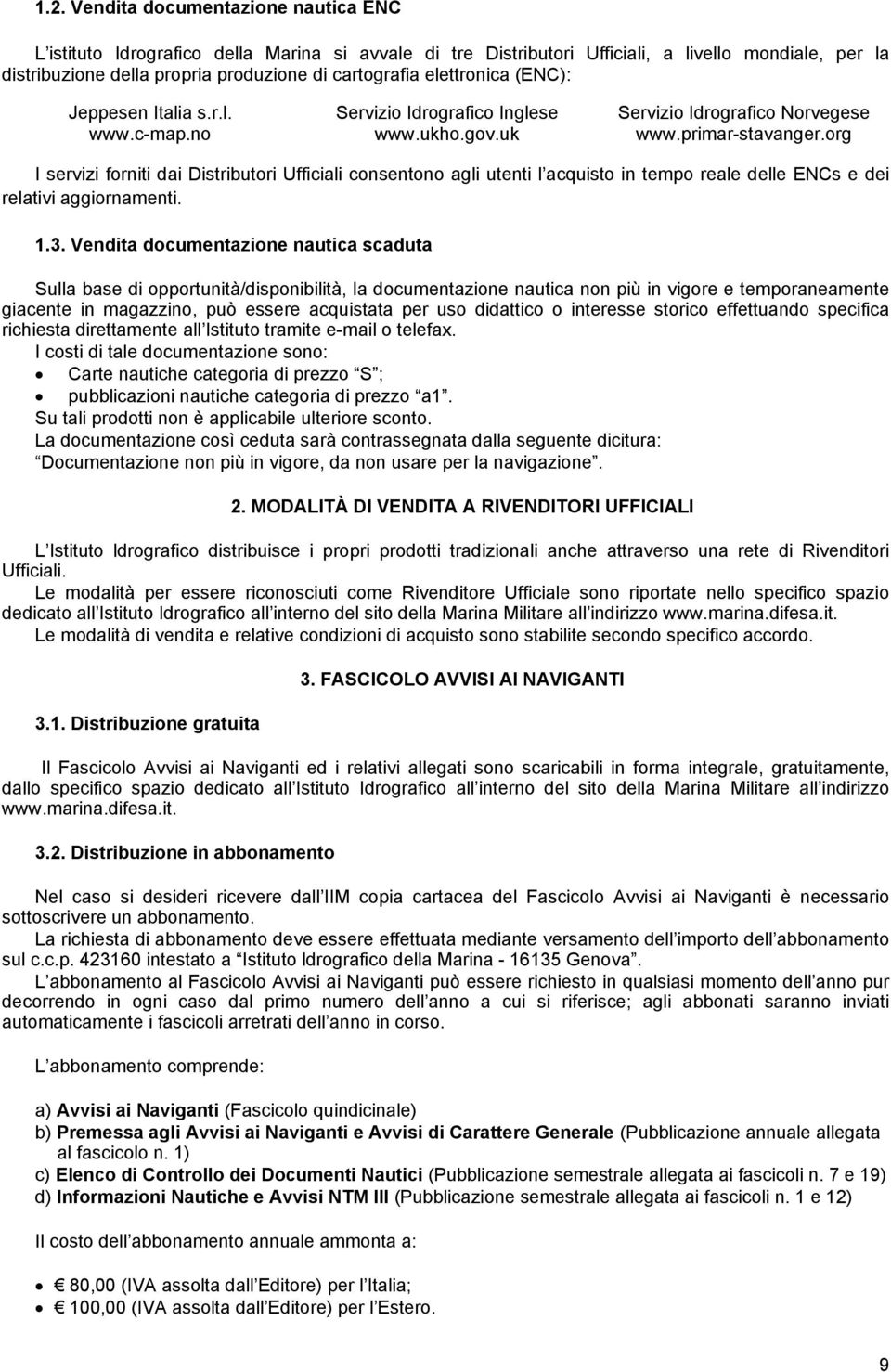 org I servizi forniti dai Distributori Ufficiali consentono agli utenti l acquisto in tempo reale delle ENCs e dei relativi aggiornamenti. 1.3.