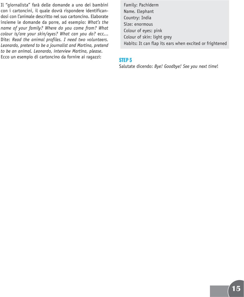 .. Dite: Read the animal profiles. I need two volunteers. Leonardo, pretend to be a journalist and Martina, pretend to be an animal. Leonardo, interview Martina, please.