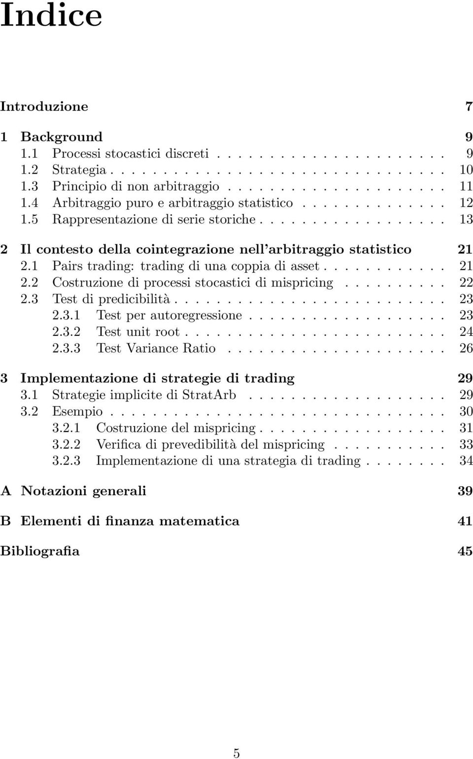 1 Pairs trading: trading di una coppia di asset............ 21 2.2 Costruzione di processi stocastici di mispricing.......... 22 2.3 Test di predicibilità.......................... 23 2.3.1 Test per autoregressione.