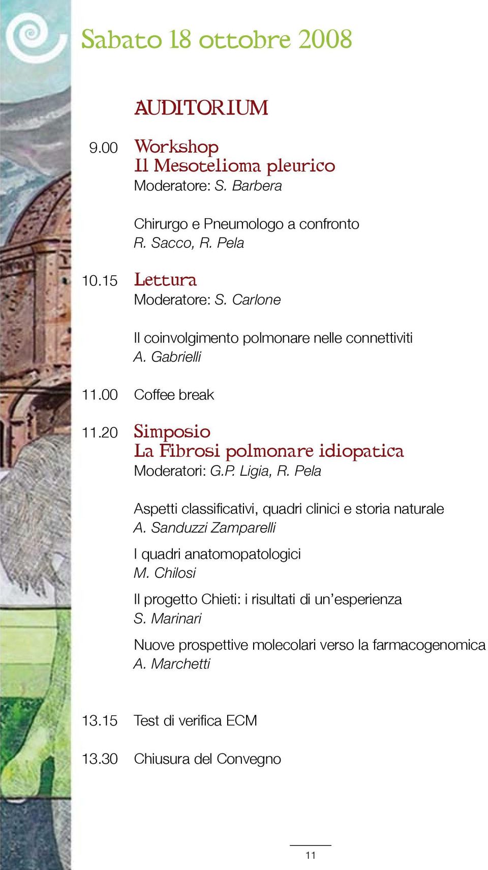 20 Simposio La Fibrosi polmonare idiopatica Moderatori: G.P. Ligia, R. Pela Aspetti classificativi, quadri clinici e storia naturale A.