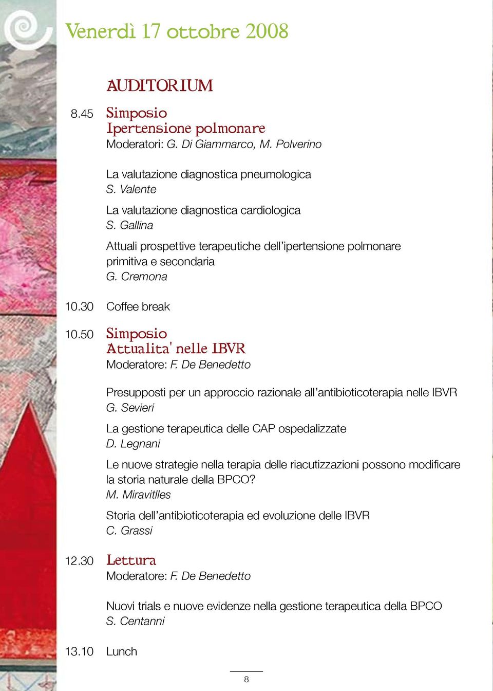 50 Simposio Attualita nelle IBVR Moderatore: F. De Benedetto Presupposti per un approccio razionale all antibioticoterapia nelle IBVR G. Sevieri La gestione terapeutica delle CAP ospedalizzate D.