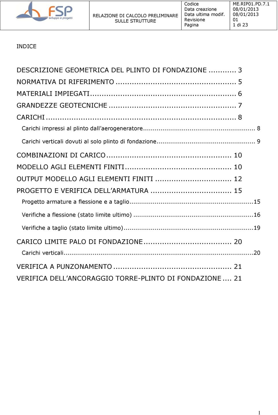 .. 1 OUTPUT MODELLO AGLI ELEMENTI FINITI... 12 PROGETTO E VERIFICA DELL ARMATURA... 15 Progetto armature a flessione e a taglio...15 Verifiche a flessione (stato limite ultimo).