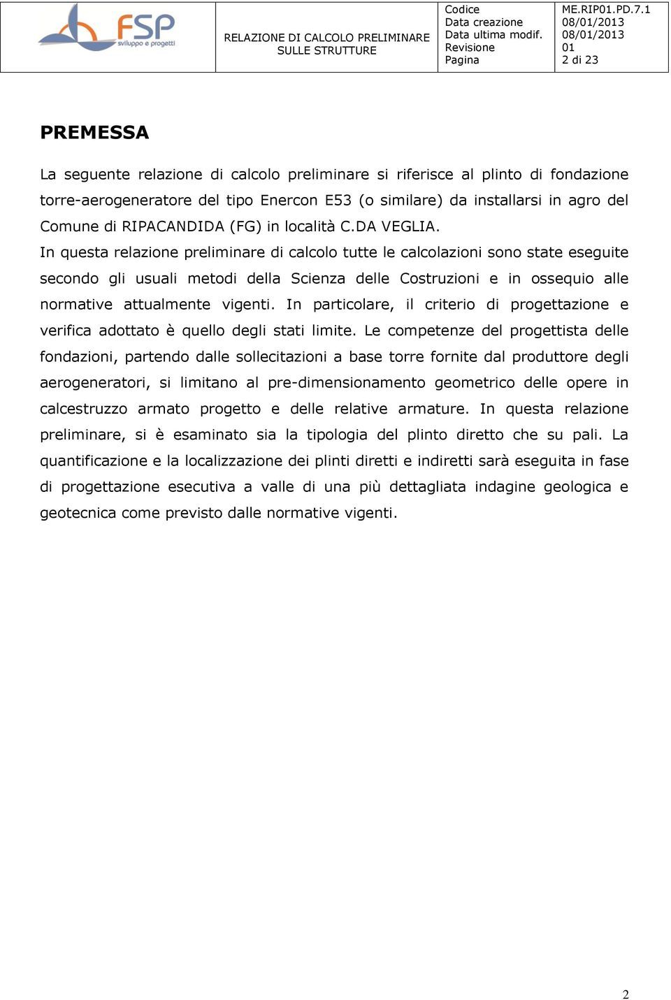 In questa relazione preliminare di calcolo tutte le calcolazioni sono state eseguite secondo gli usuali metodi della Scienza delle Costruzioni e in ossequio alle normative attualmente vigenti.