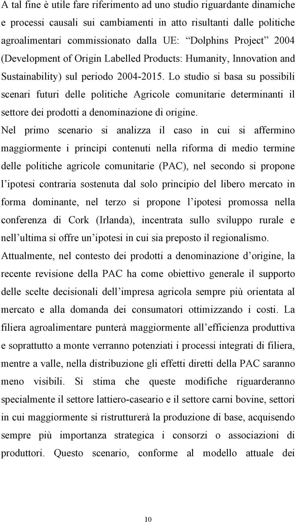 Lo studio si basa su possibili scenari futuri delle politiche Agricole comunitarie determinanti il settore dei prodotti a denominazione di origine.