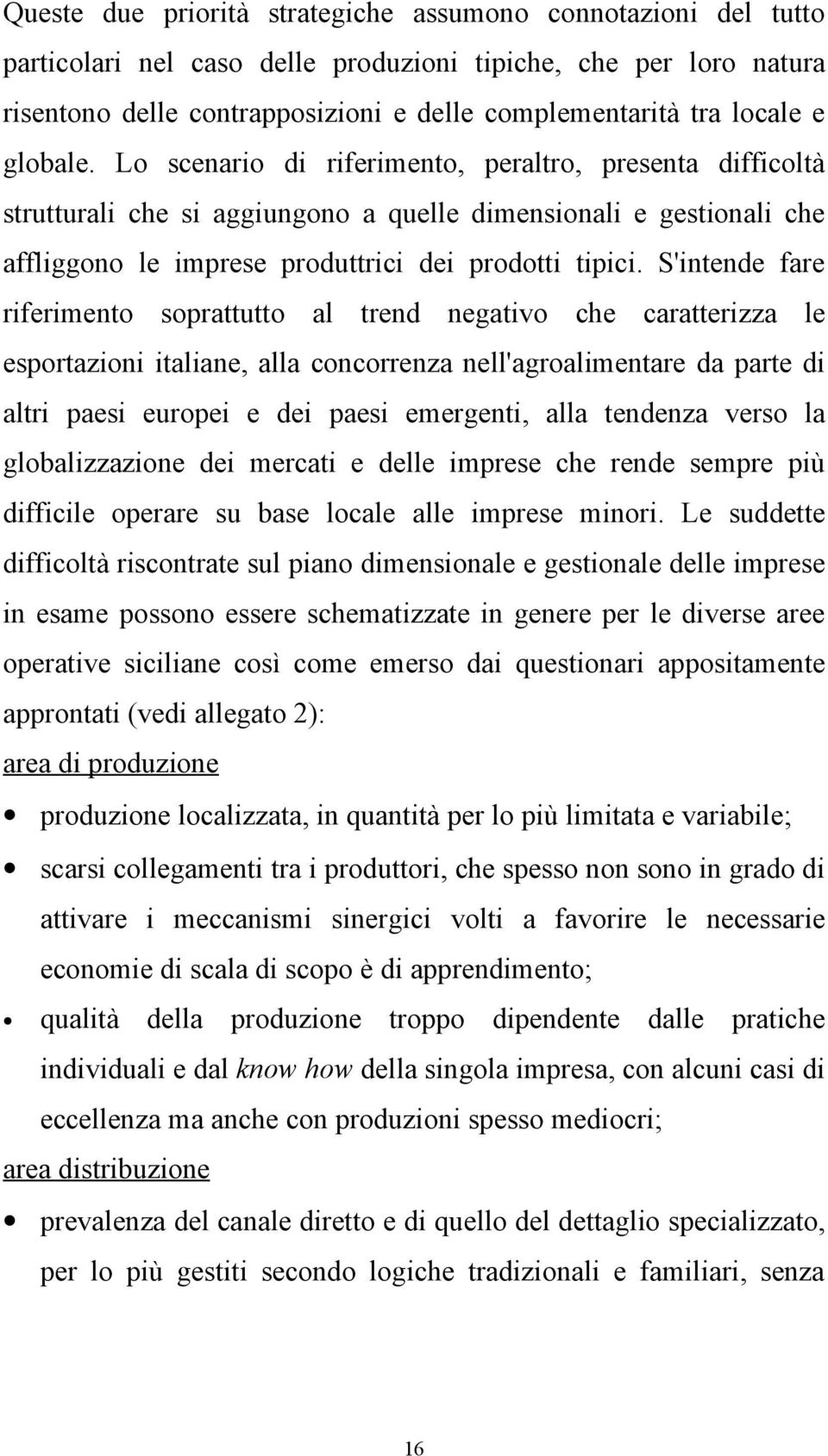 S'intende fare riferimento soprattutto al trend negativo che caratterizza le esportazioni italiane, alla concorrenza nell'agroalimentare da parte di altri paesi europei e dei paesi emergenti, alla