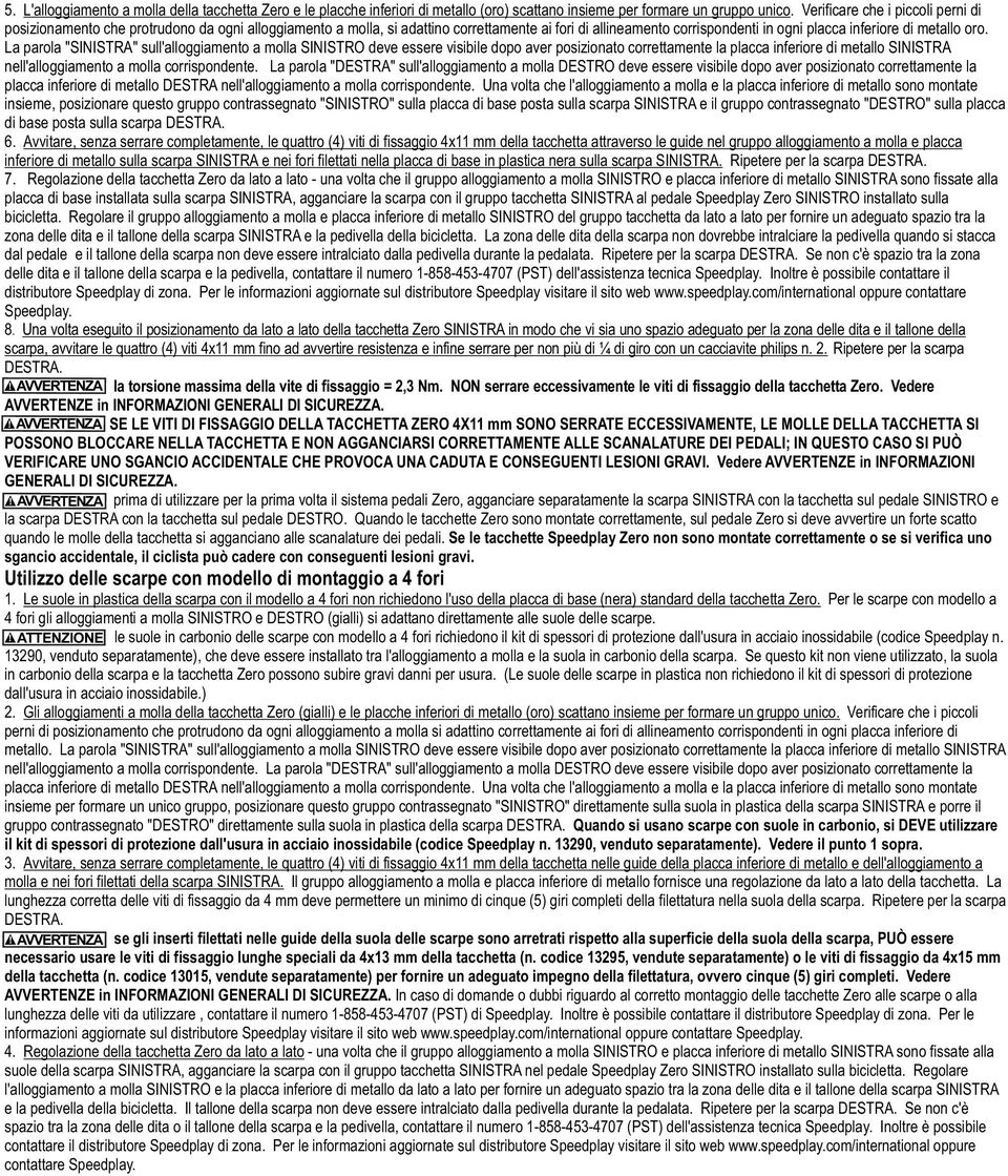 La parola "SINISTRA" sull'alloggiamento a molla SINISTRO deve essere visibile dopo aver posizionato correttamente la placca inferiore di metallo SINISTRA nell'alloggiamento a molla corrispondente.