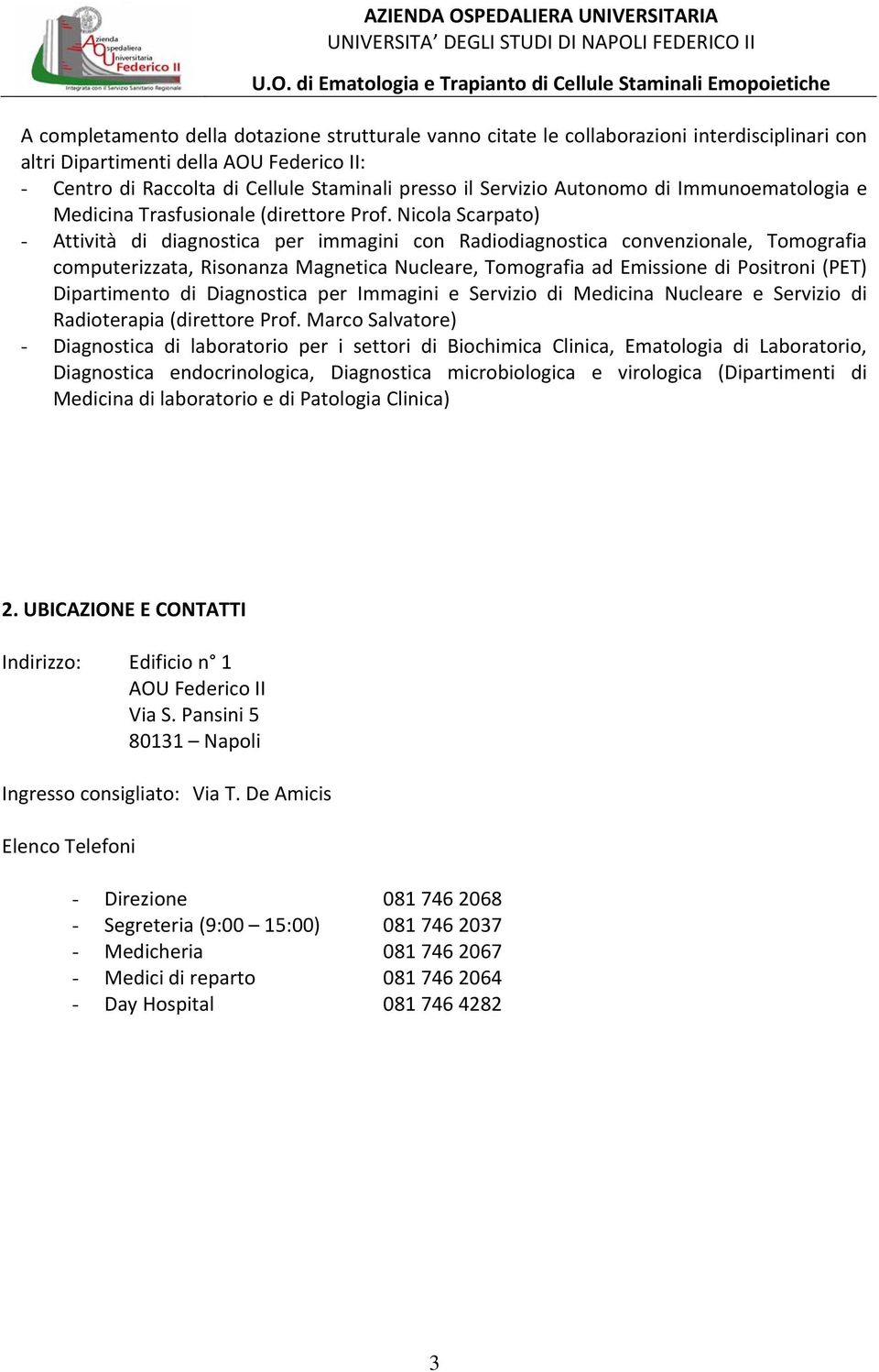 Nicola Scarpato) - Attività di diagnostica per immagini con Radiodiagnostica convenzionale, Tomografia computerizzata, Risonanza Magnetica Nucleare, Tomografia ad Emissione di Positroni (PET)