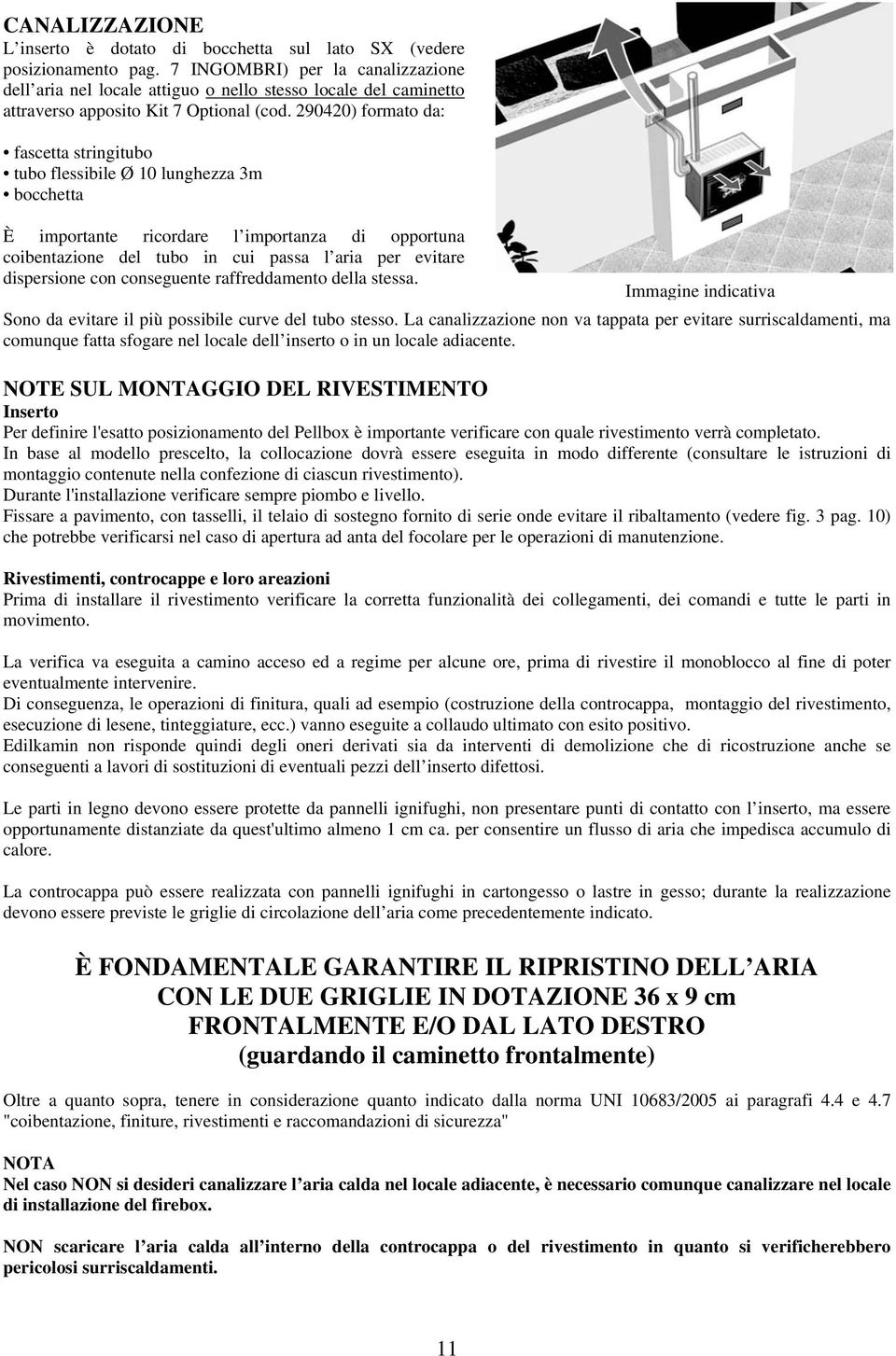 290420) formato da: fascetta stringitubo tubo flessibile Ø 10 lunghezza 3m bocchetta È importante ricordare l importanza di opportuna coibentazione del tubo in cui passa l aria per evitare