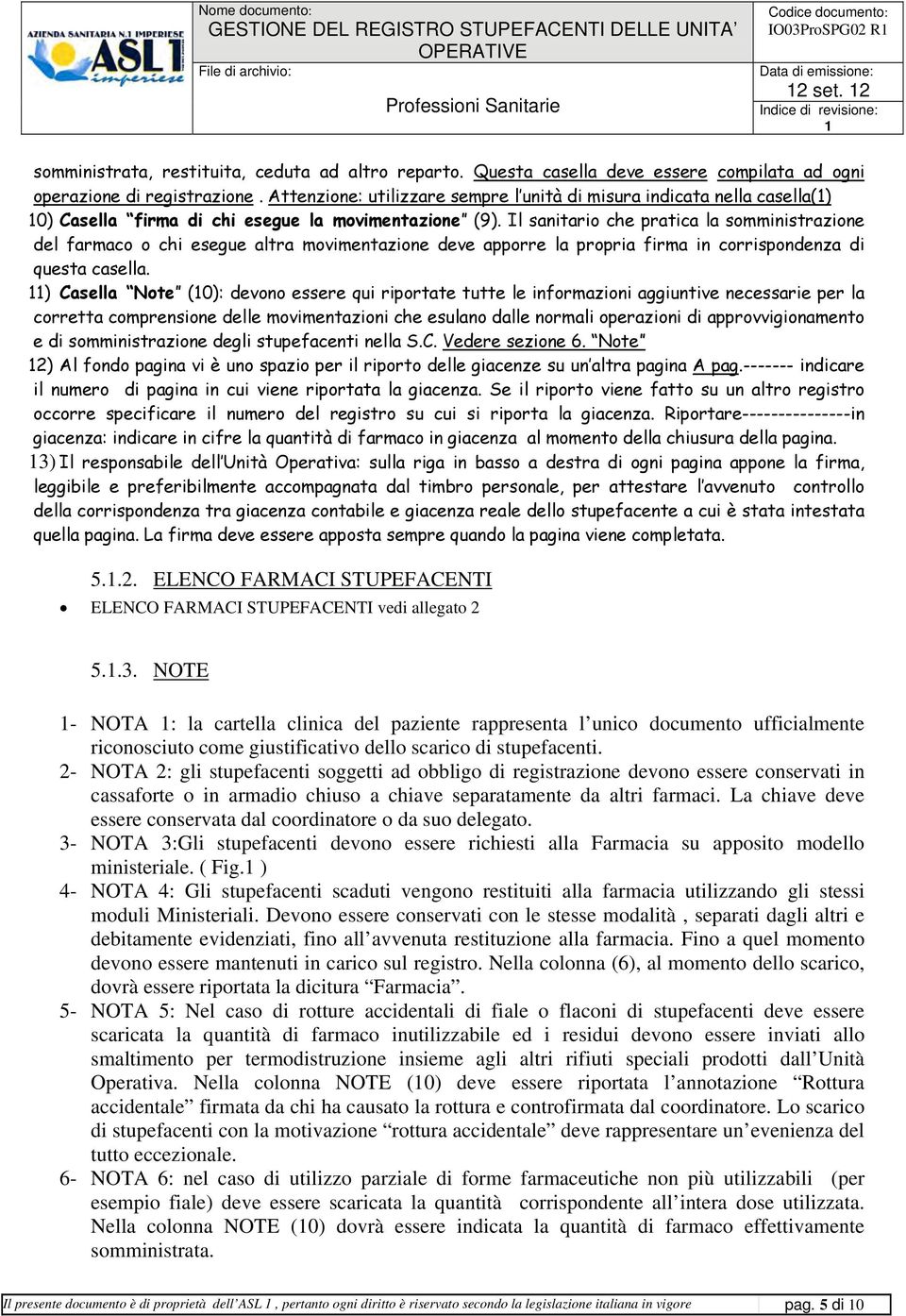 Il sanitario che pratica la somministrazione del farmaco o chi esegue altra movimentazione deve apporre la propria firma in corrispondenza di questa casella.