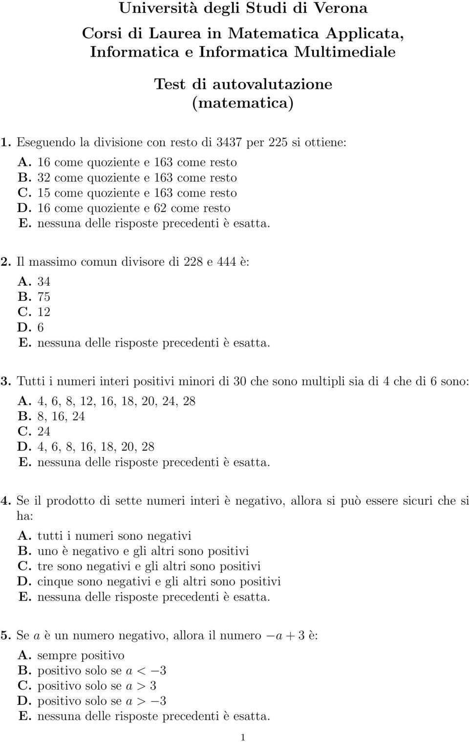 16 come quoziente e 62 come resto 2. Il massimo comun divisore di 228 e 444 è: A. 34 B. 75 C. 12 D. 6 3. Tutti i numeri interi positivi minori di 30 che sono multipli sia di 4 che di 6 sono: A.