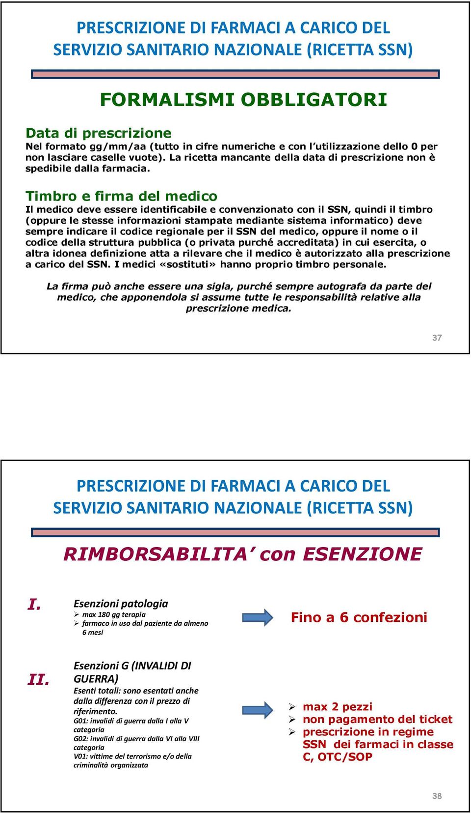 Timbro e firma del medico Il medico deve essere identificabile e convenzionato con il SSN, quindi il timbro (oppure le stesse informazioni stampate mediante sistema informatico) deve sempre indicare