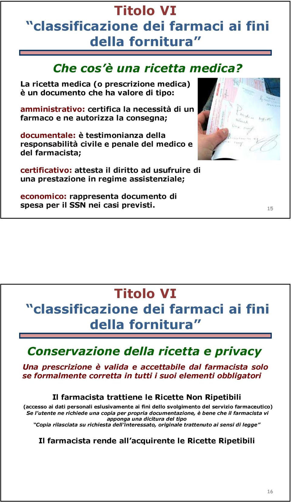 responsabilità civile e penale del medico e del farmacista; certificativo: attesta il diritto ad usufruire di una prestazione in regime assistenziale; economico: rappresenta documento di spesa per il