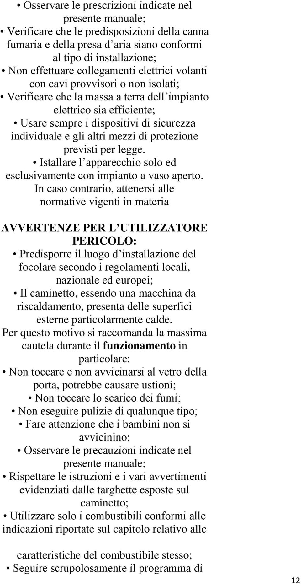 altri mezzi di protezione previsti per legge. Istallare l apparecchio solo ed esclusivamente con impianto a vaso aperto.