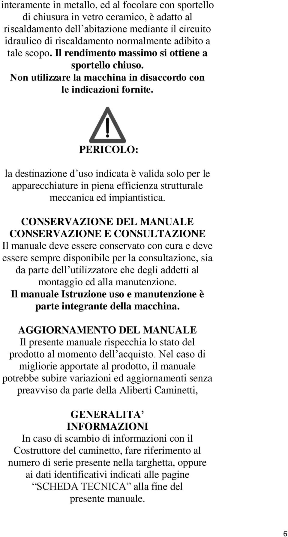 PERICOLO: la destinazione d uso indicata è valida solo per le apparecchiature in piena efficienza strutturale meccanica ed impiantistica.