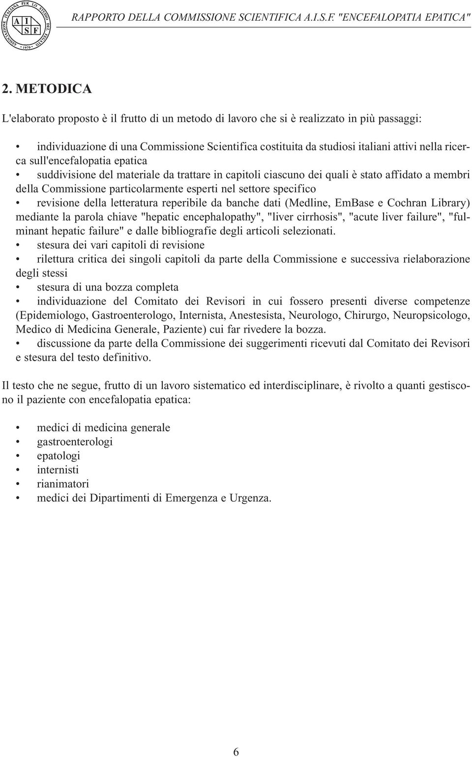 revisione della letteratura reperibile da banche dati (Medline, EmBase e Cochran Library) mediante la parola chiave "hepatic encephalopathy", "liver cirrhosis", "acute liver failure", "fulminant