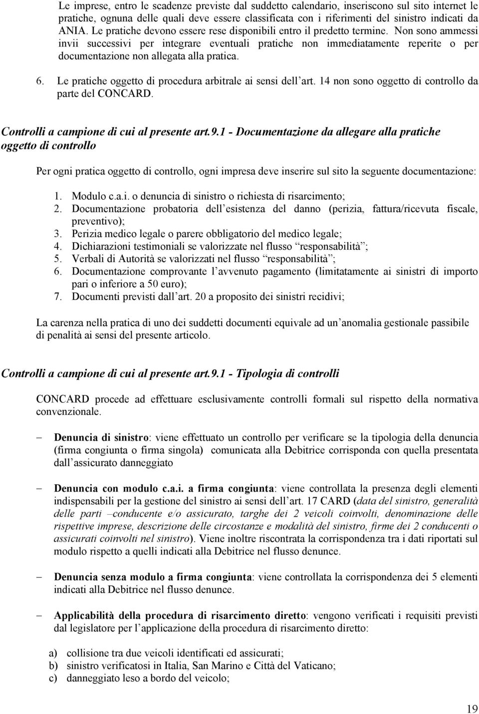 Non sono ammessi invii successivi per integrare eventuali pratiche non immediatamente reperite o per documentazione non allegata alla pratica. 6.