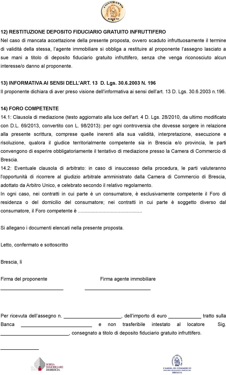 proponente. 13) INFORMATIVA AI SENSI DELL ART. 13 D. Lgs. 30.6.2003 N. 196 Il proponente dichiara di aver preso visione dell informativa ai sensi dell art. 13 D. Lgs. 30.6.2003 n.196. 14) FORO COMPETENTE 14.