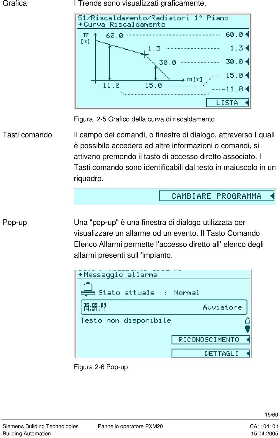 comandi, si attivano premendo il tasto di accesso diretto associato. I Tasti comando sono identificabili dal testo in maiuscolo in un riquadro.