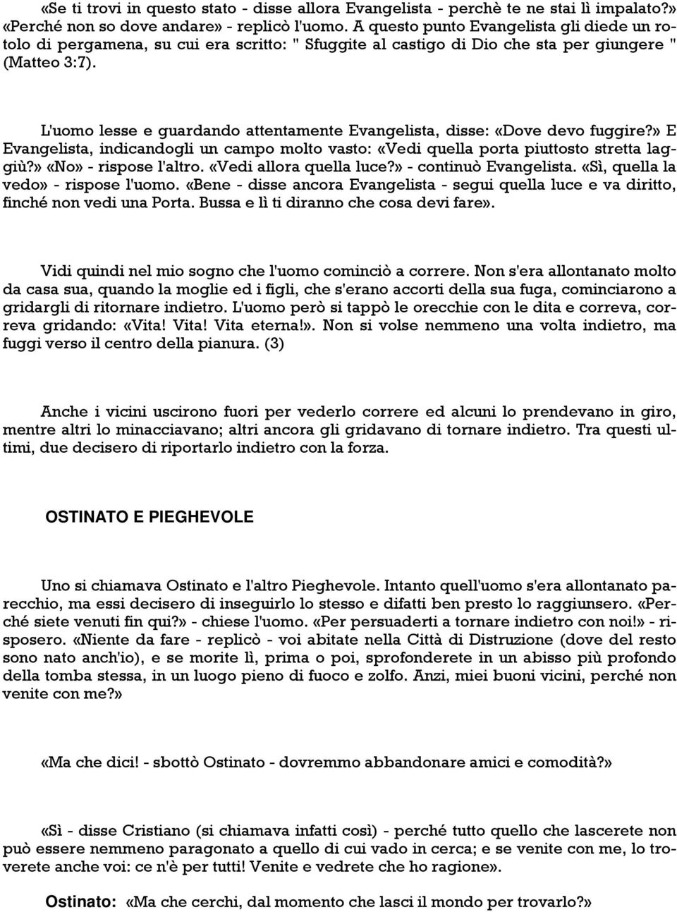 L'uomo lesse e guardando attentamente Evangelista, disse: «Dove devo fuggire?» E Evangelista, indicandogli un campo molto vasto: «Vedi quella porta piuttosto stretta laggiù?» «No» - rispose l'altro.