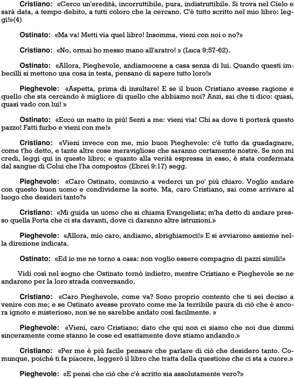 Ostinato: «Allora, Pieghevole, andiamocene a casa senza di lui. Quando questi imbecilli si mettono una cosa in testa, pensano di sapere tutto loro!» Pieghevole: «Aspetta, prima di insultare!