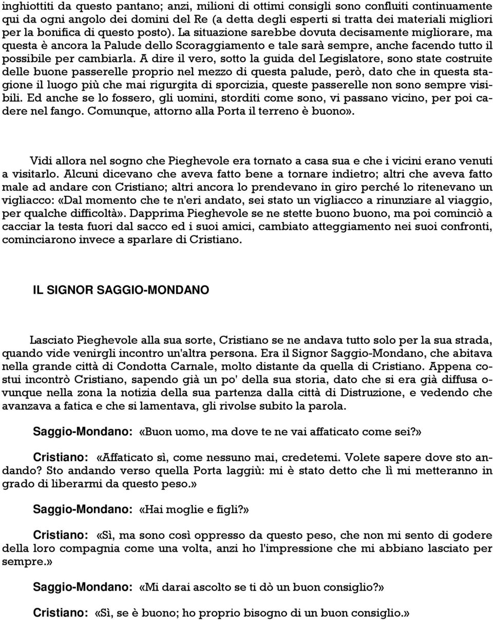 A dire il vero, sotto la guida del Legislatore, sono state costruite delle buone passerelle proprio nel mezzo di questa palude, però, dato che in questa stagione il luogo più che mai rigurgita di