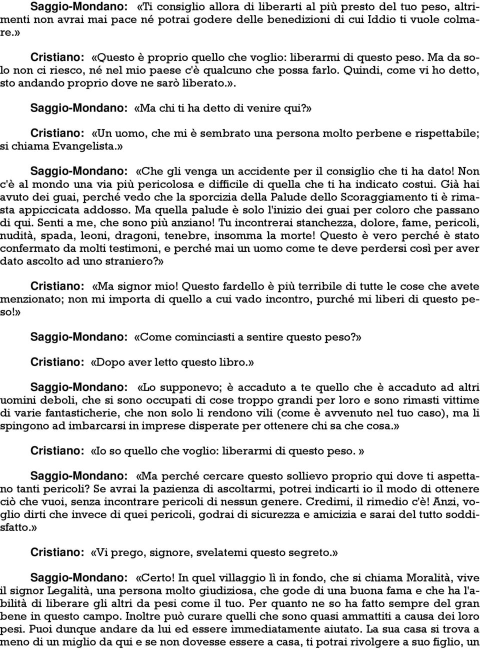 Quindi, come vi ho detto, sto andando proprio dove ne sarò liberato.». Saggio-Mondano: «Ma chi ti ha detto di venire qui?