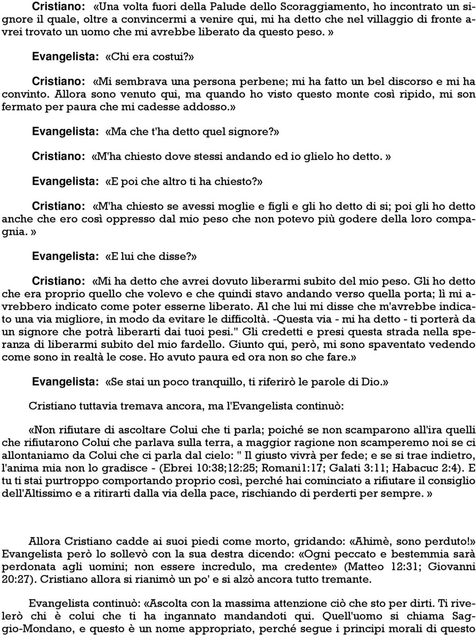 Allora sono venuto qui, ma quando ho visto questo monte così ripido, mi son fermato per paura che mi cadesse addosso.» Evangelista: «Ma che t'ha detto quel signore?