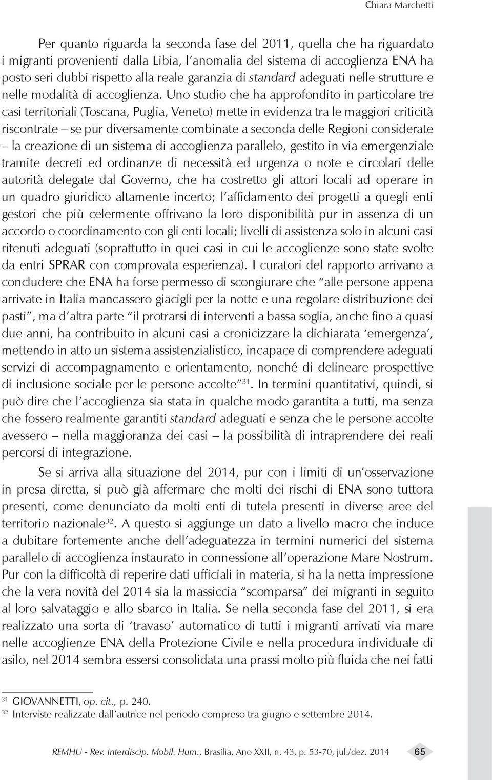 Uno studio che ha approfondito in particolare tre casi territoriali (Toscana, Puglia, Veneto) mette in evidenza tra le maggiori criticità riscontrate se pur diversamente combinate a seconda delle