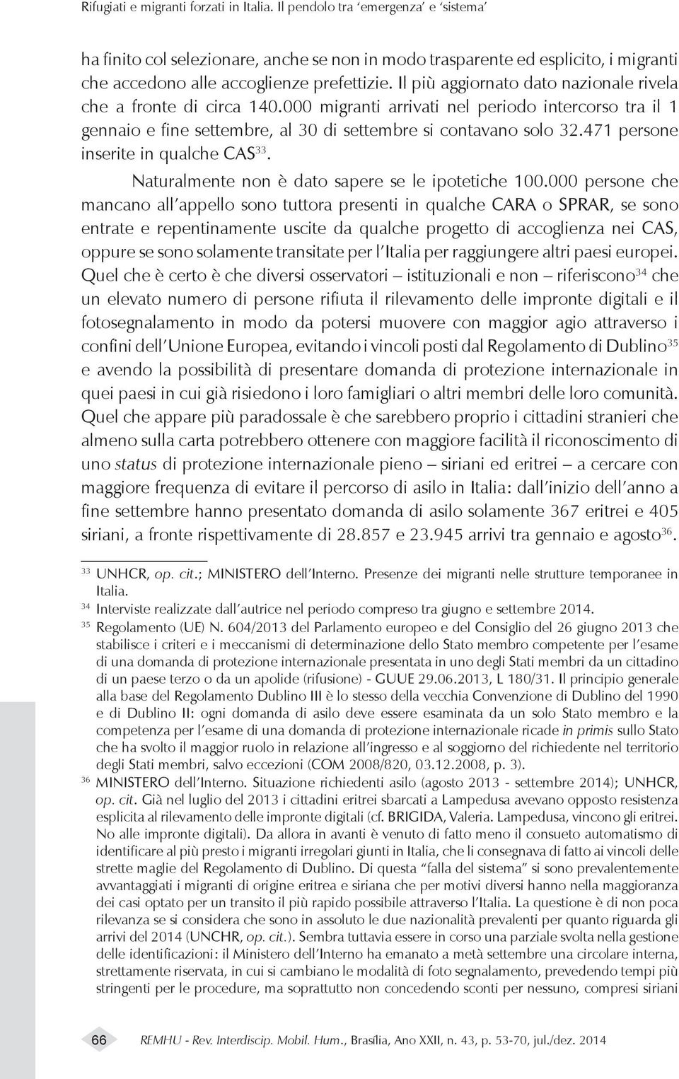 Il più aggiornato dato nazionale rivela che a fronte di circa 140.000 migranti arrivati nel periodo intercorso tra il 1 gennaio e fine settembre, al 30 di settembre si contavano solo 32.