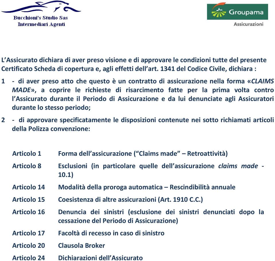 l Assicurato durante il Periodo di Assicurazione e da lui denunciate agli Assicuratori durante lo stesso periodo; 2 - di approvare specificatamente le disposizioni contenute nei sotto richiamati