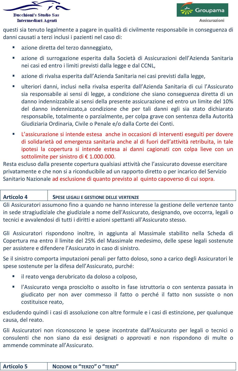 previsti dalla legge, ulteriori danni, inclusi nella rivalsa esperita dall Azienda Sanitaria di cui l Assicurato sia responsabile ai sensi di legge, a condizione che siano conseguenza diretta di un