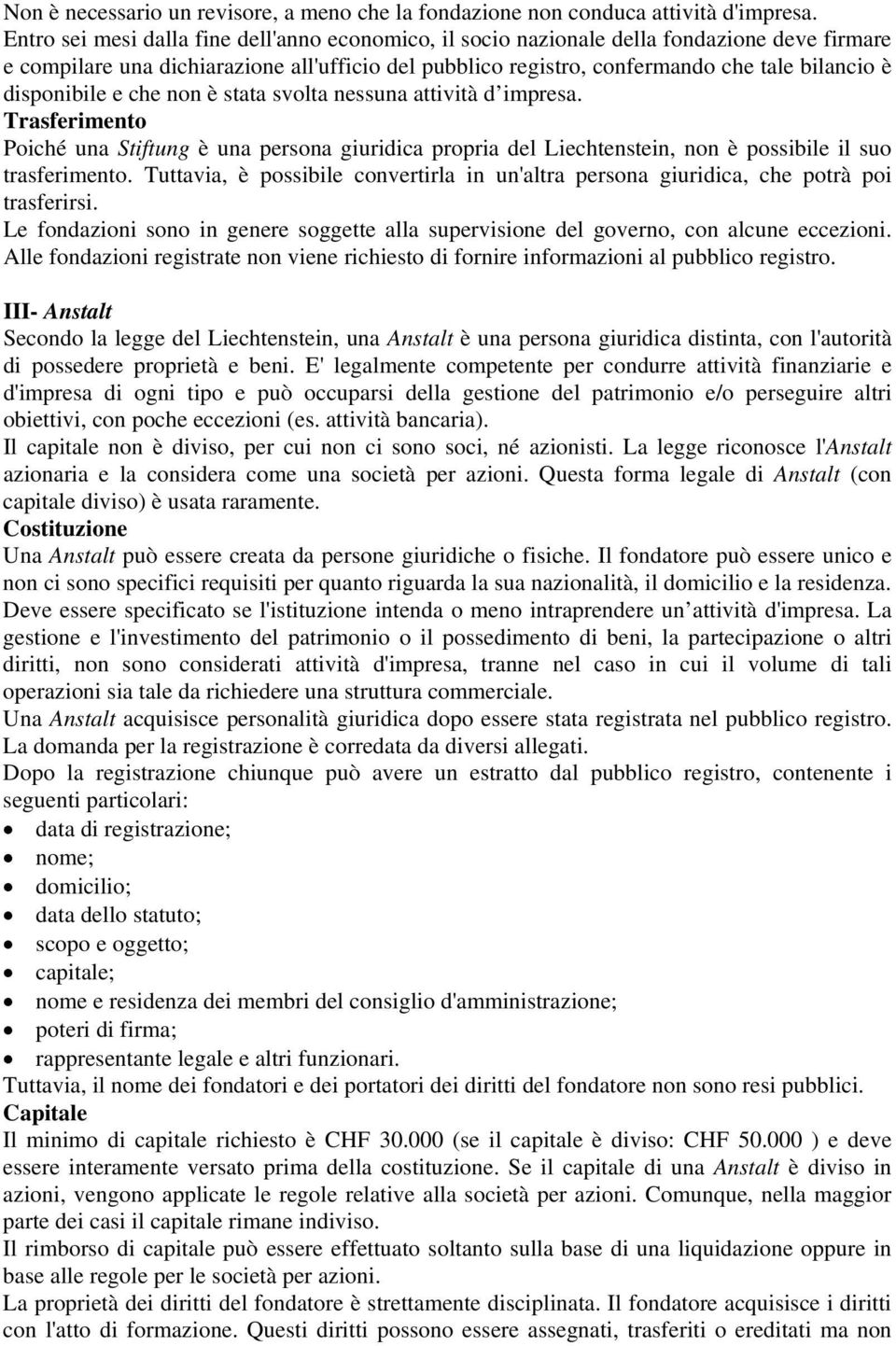 disponibile e che non è stata svolta nessuna attività d impresa. Trasferimento Poiché una Stiftung è una persona giuridica propria del Liechtenstein, non è possibile il suo trasferimento.