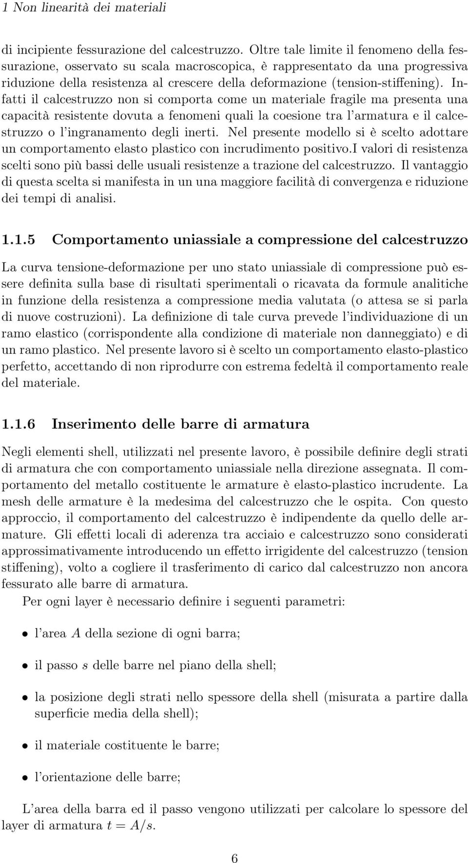 Infatti il calcestruzzo non si comporta come un materiale fragile ma presenta una capacità resistente dovuta a fenomeni quali la coesione tra l armatura e il calcestruzzo o l ingranamento degli