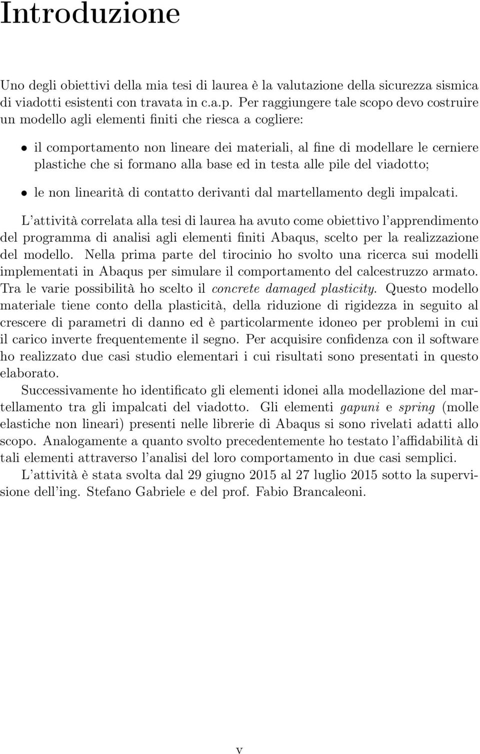 alla base ed in testa alle pile del viadotto; le non linearità di contatto derivanti dal martellamento degli impalcati.