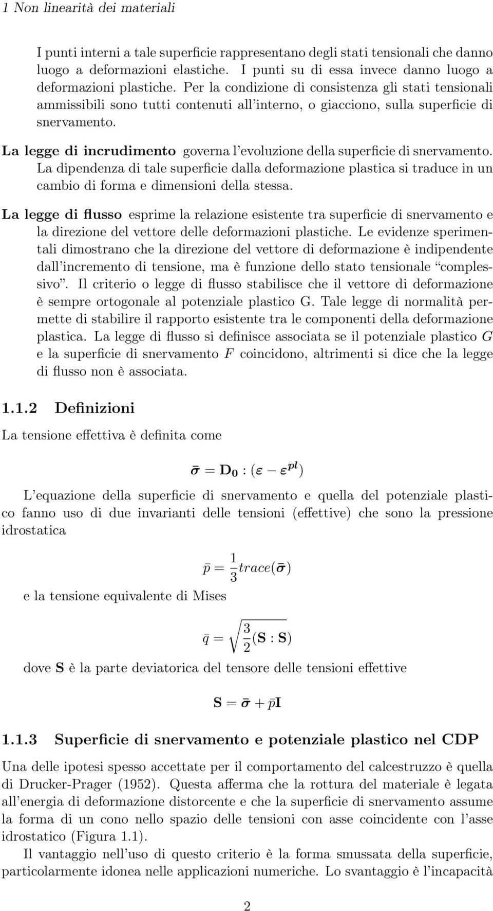 Per la condizione di consistenza gli stati tensionali ammissibili sono tutti contenuti all interno, o giacciono, sulla superficie di snervamento.