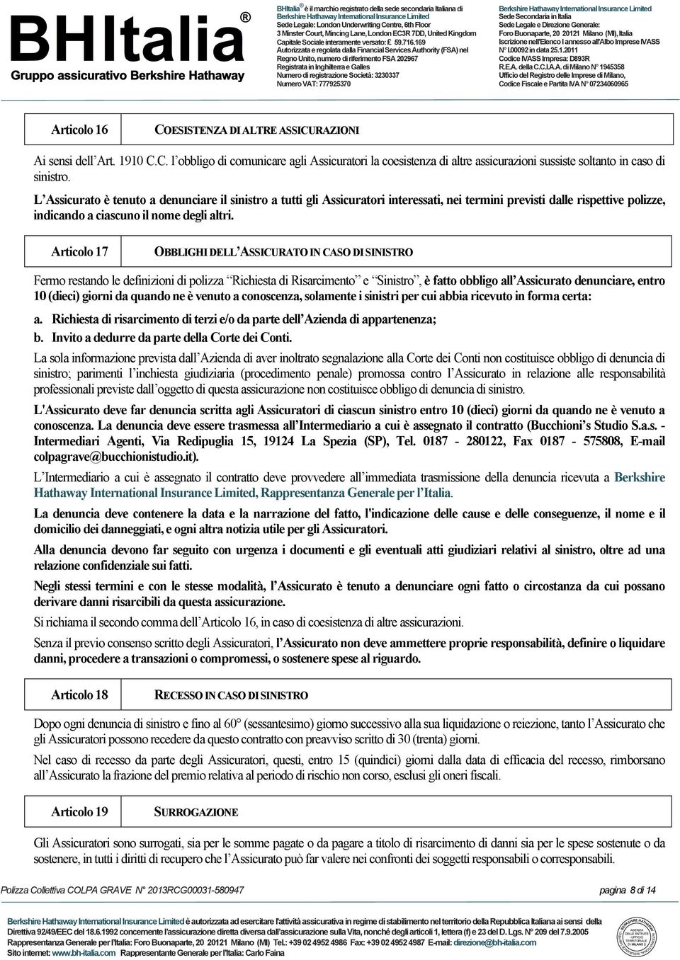 Articolo 17 OBBLIGHI DELL ASSICURATO IN CASO DI SINISTRO Fermo restando le definizioni di polizza Richiesta di Risarcimento e Sinistro, è fatto obbligo all Assicurato denunciare, entro 10 (dieci)