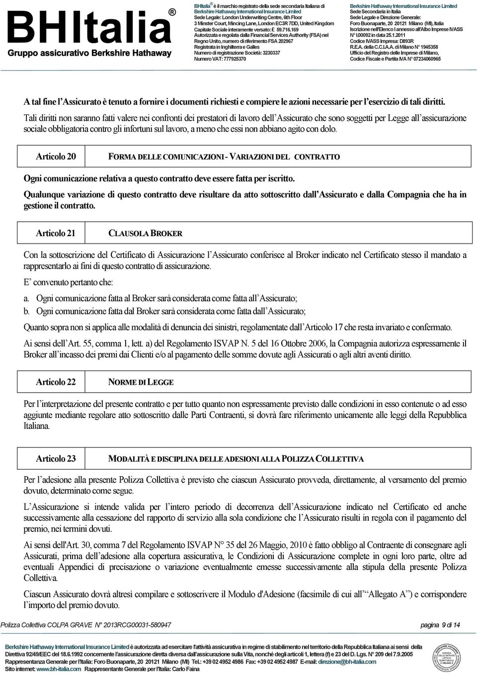 che essi non abbiano agito con dolo. Articolo 20 FORMA DELLE COMUNICAZIONI - VARIAZIONI DEL CONTRATTO Ogni comunicazione relativa a questo contratto deve essere fatta per iscritto.